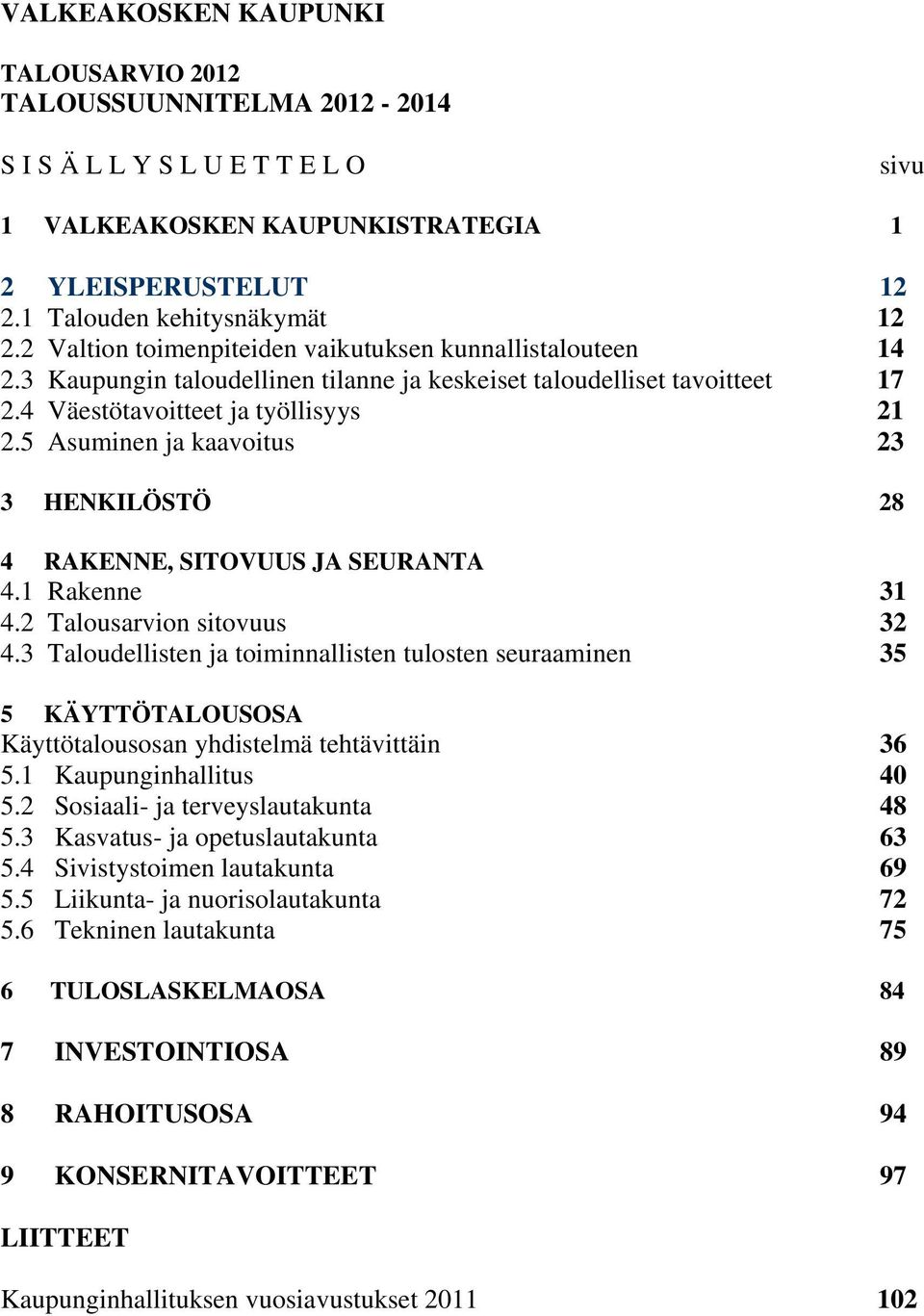 5 Asuminen ja kaavoitus 23 3 HENKILÖSTÖ 28 4 RAKENNE, SITOVUUS JA SEURANTA 4.1 Rakenne 31 4.2 Talousarvion sitovuus 32 4.