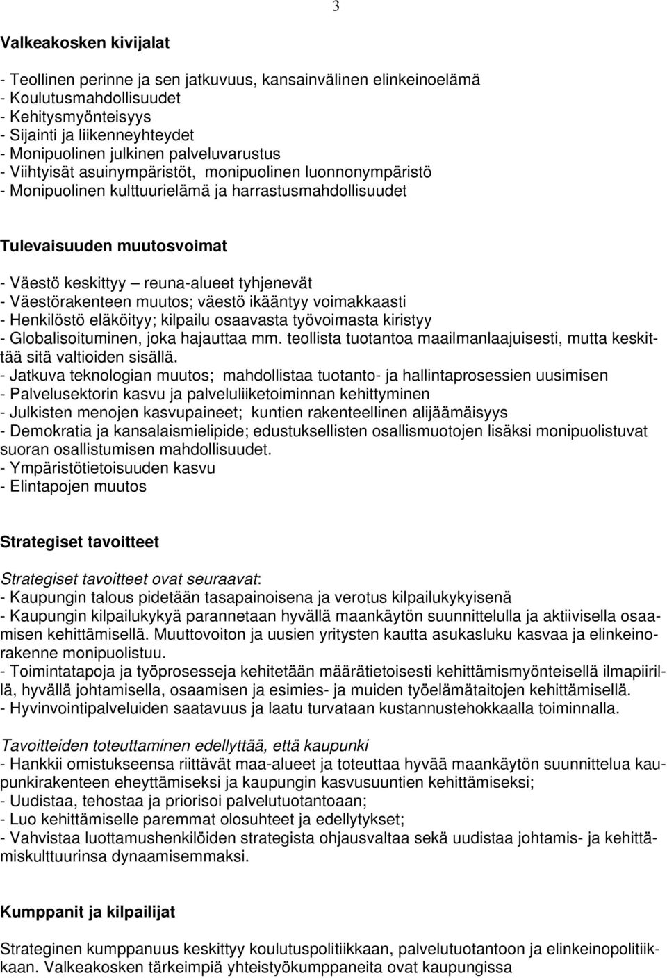 tyhjenevät - Väestörakenteen muutos; väestö ikääntyy voimakkaasti - Henkilöstö eläköityy; kilpailu osaavasta työvoimasta kiristyy - Globalisoituminen, joka hajauttaa mm.