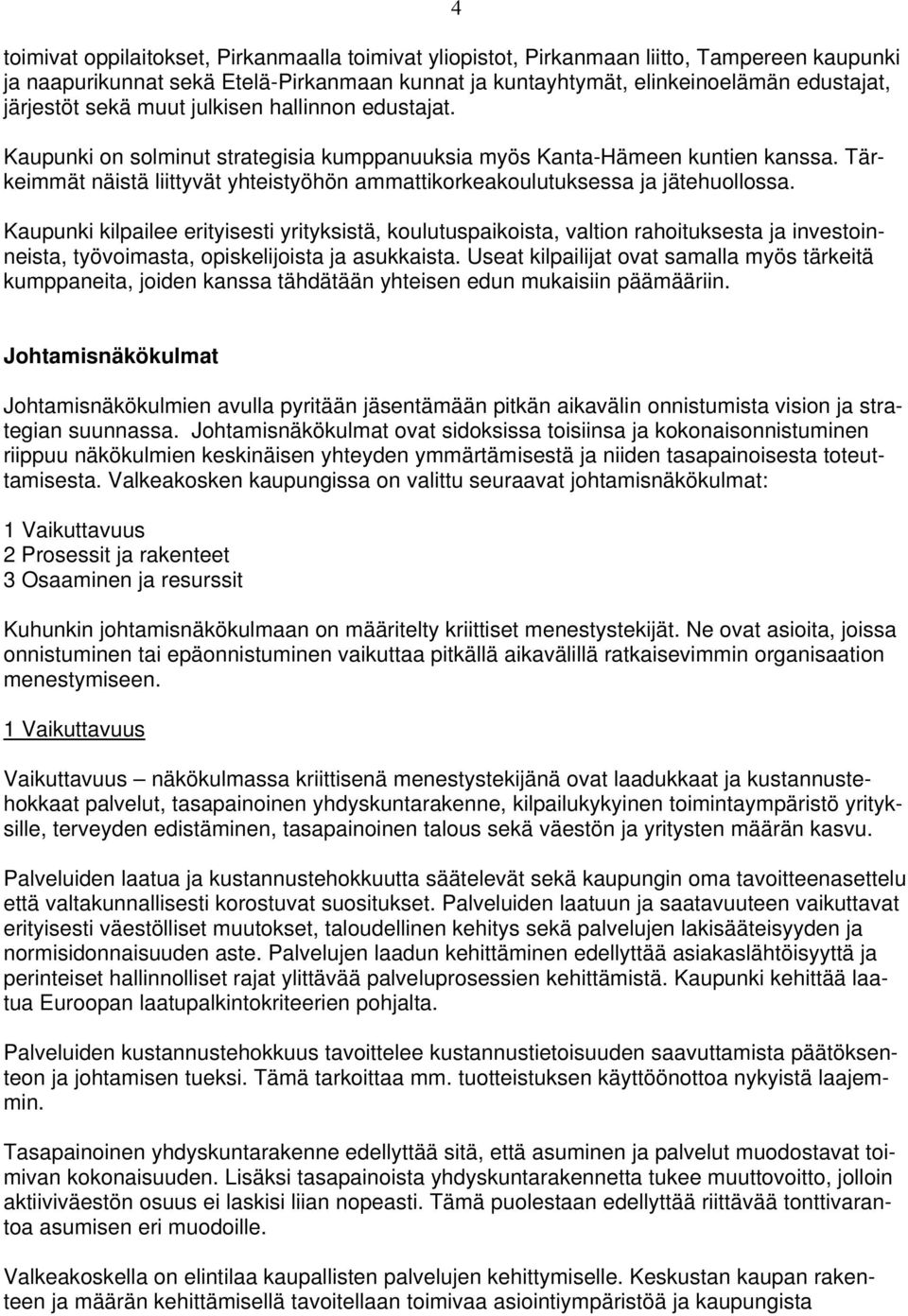 Tärkeimmät näistä liittyvät yhteistyöhön ammattikorkeakoulutuksessa ja jätehuollossa.