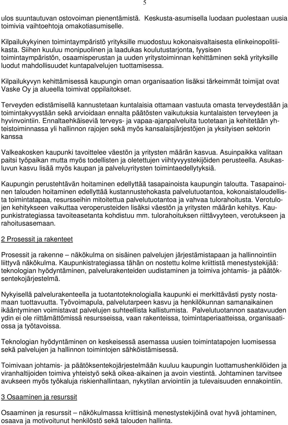 Siihen kuuluu monipuolinen ja laadukas koulutustarjonta, fyysisen toimintaympäristön, osaamisperustan ja uuden yritystoiminnan kehittäminen sekä yrityksille luodut mahdollisuudet kuntapalvelujen