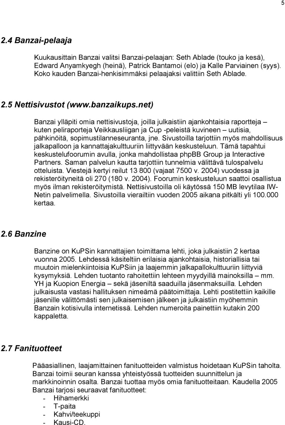 net) Banzai ylläpiti omia nettisivustoja, joilla julkaistiin ajankohtaisia raportteja kuten peliraporteja Veikkausliigan ja Cup -peleistä kuvineen uutisia, pähkinöitä, sopimustilanneseuranta, jne.