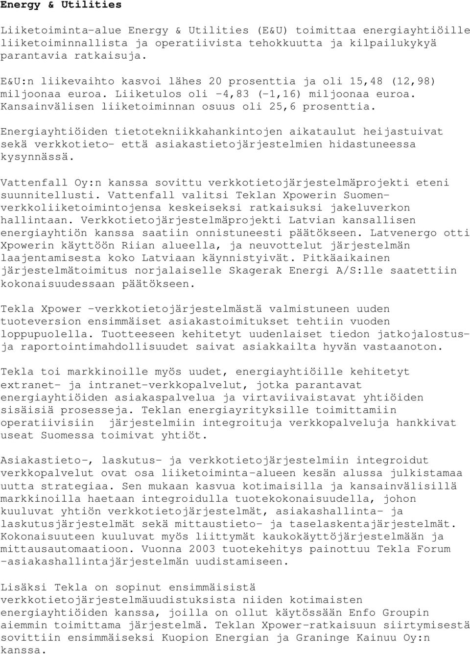 Energiayhtiöiden tietotekniikkahankintojen aikataulut heijastuivat sekä verkkotieto- että asiakastietojärjestelmien hidastuneessa kysynnässä.