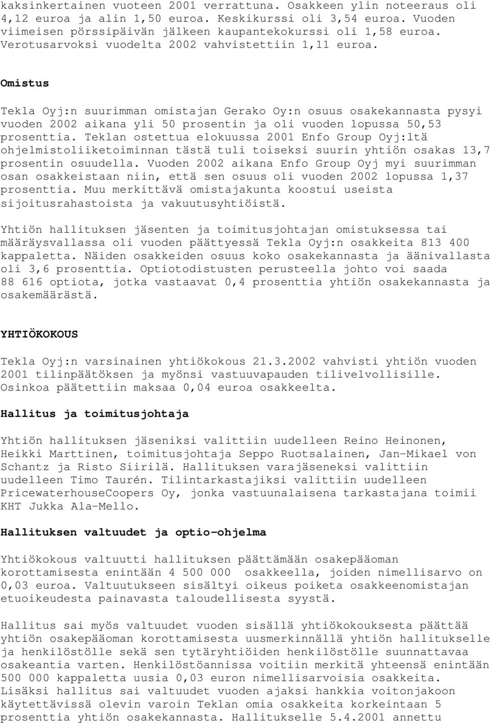 Omistus Tekla Oyj:n suurimman omistajan Gerako Oy:n osuus osakekannasta pysyi vuoden 2002 aikana yli 50 prosentin ja oli vuoden lopussa 50,53 prosenttia.