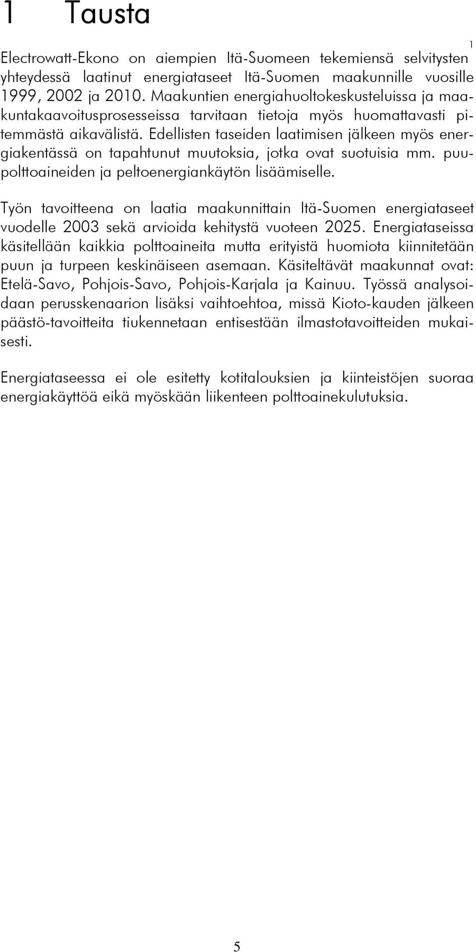 Edellisten taseiden laatimisen jälkeen myös energiakentässä on tapahtunut muutoksia, jotka ovat suotuisia mm. puupolttoaineiden ja peltoenergiankäytön lisäämiselle.