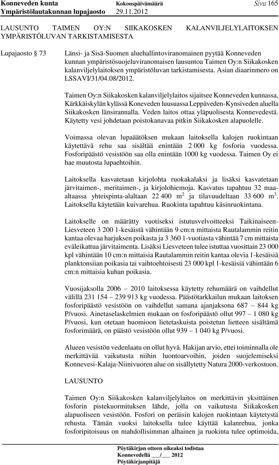 Taimen Oy:n Siikakosken kalanviljelylaitos sijaitsee Konneveden kunnassa, Kärkkäiskylän kylässä Koneveden luusuassa Leppäveden-Kynsiveden aluella Siikakosken länsirannalla.