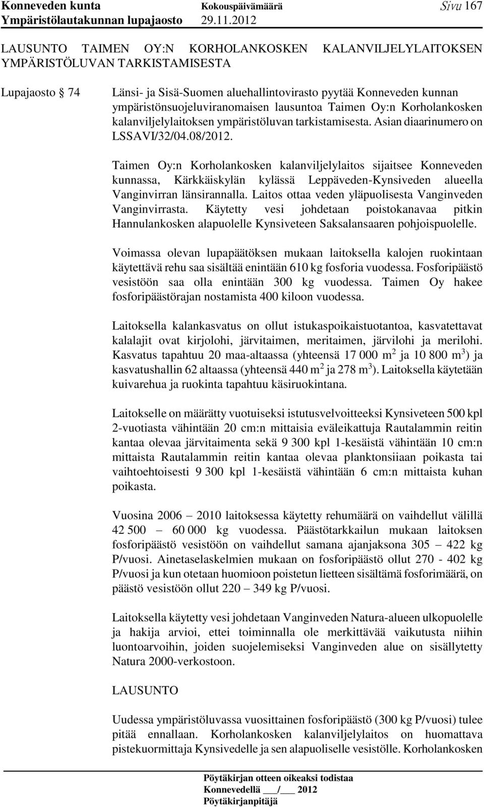 Taimen Oy:n Korholankosken kalanviljelylaitos sijaitsee Konneveden kunnassa, Kärkkäiskylän kylässä Leppäveden-Kynsiveden alueella Vanginvirran länsirannalla.