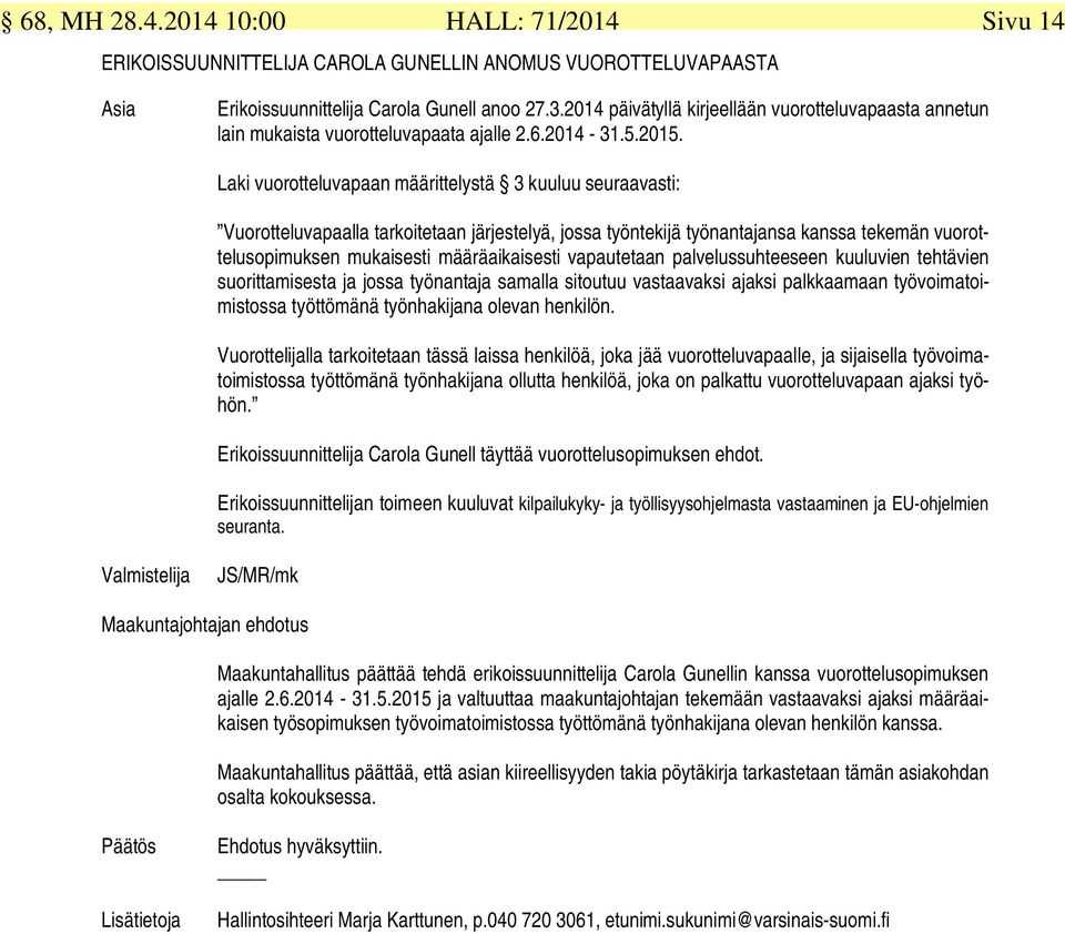 Valmistelija JS/MR/mk Maakuntajohtajan ehdotus Laki vuorotteluvapaan määrittelystä 3 kuuluu seuraavasti: Vuorotteluvapaalla tarkoitetaan järjestelyä, jossa työntekijä työnantajansa kanssa tekemän