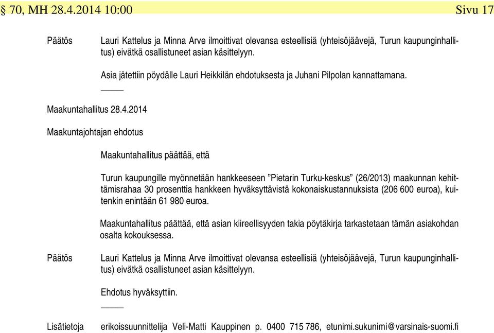 Maakuntahallitus päättää, että Turun kaupungille myönnetään hankkeeseen Pietarin Turku-keskus (26/2013) maakunnan kehittämisrahaa 30 prosenttia hankkeen hyväksyttävistä kokonaiskustannuksista (206