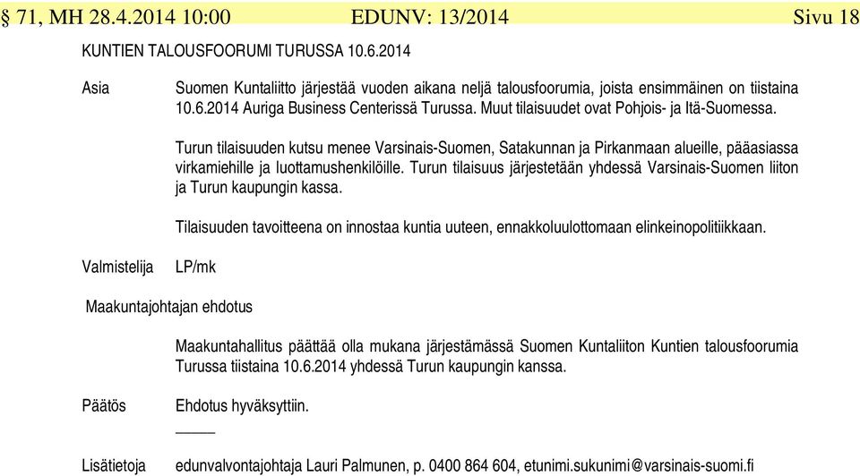 Turun tilaisuus järjestetään yhdessä Varsinais-Suomen liiton ja Turun kaupungin kassa. Tilaisuuden tavoitteena on innostaa kuntia uuteen, ennakkoluulottomaan elinkeinopolitiikkaan.