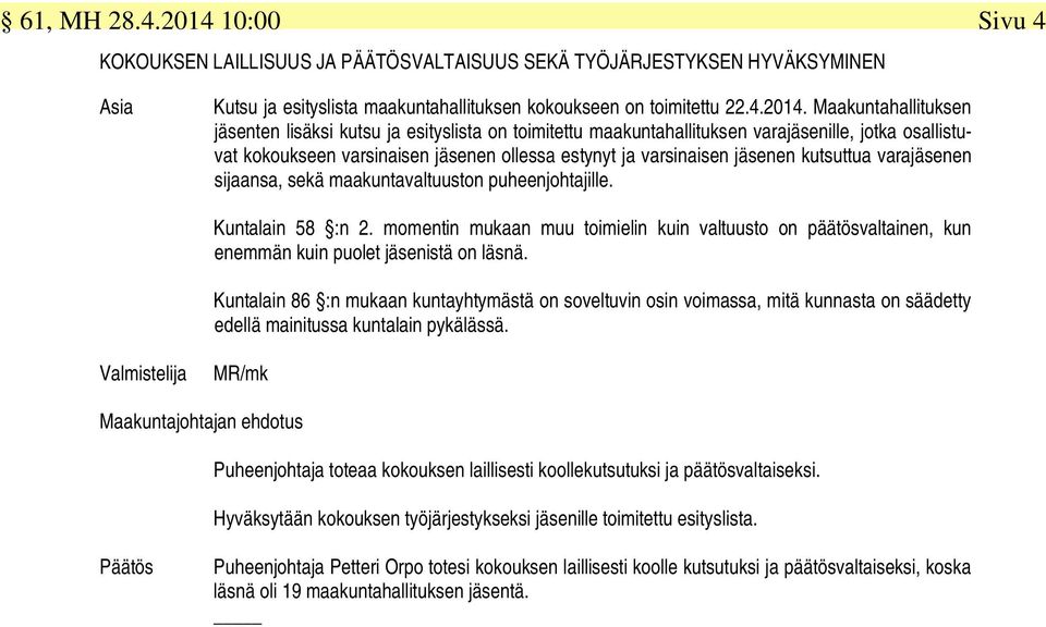 Maakuntahallituksen jäsenten lisäksi kutsu ja esityslista on toimitettu maakuntahallituksen varajäsenille, jotka osallistuvat kokoukseen varsinaisen jäsenen ollessa estynyt ja varsinaisen jäsenen