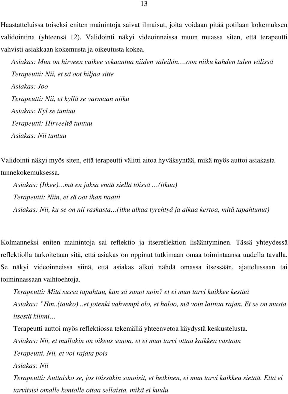 oon niiku kahden tulen välissä Terapeutti: Nii, et sä oot hiljaa sitte Asiakas: Joo Terapeutti: Nii, et kyllä se varmaan niiku Asiakas: Kyl se tuntuu Terapeutti: Hirveeltä tuntuu Asiakas: Nii tuntuu