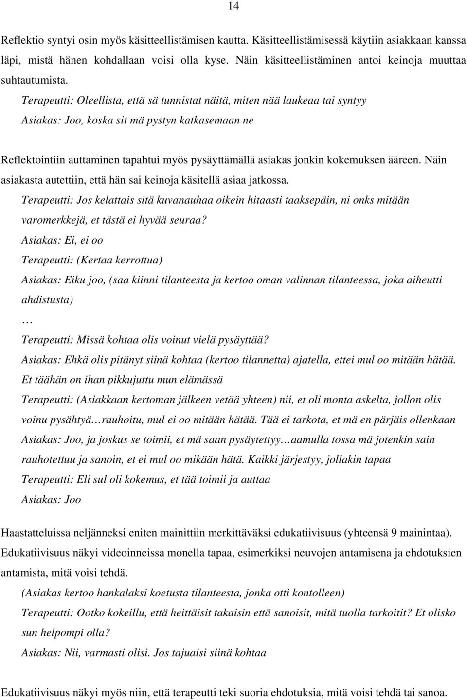 Terapeutti: Oleellista, että sä tunnistat näitä, miten nää laukeaa tai syntyy Asiakas: Joo, koska sit mä pystyn katkasemaan ne Reflektointiin auttaminen tapahtui myös pysäyttämällä asiakas jonkin