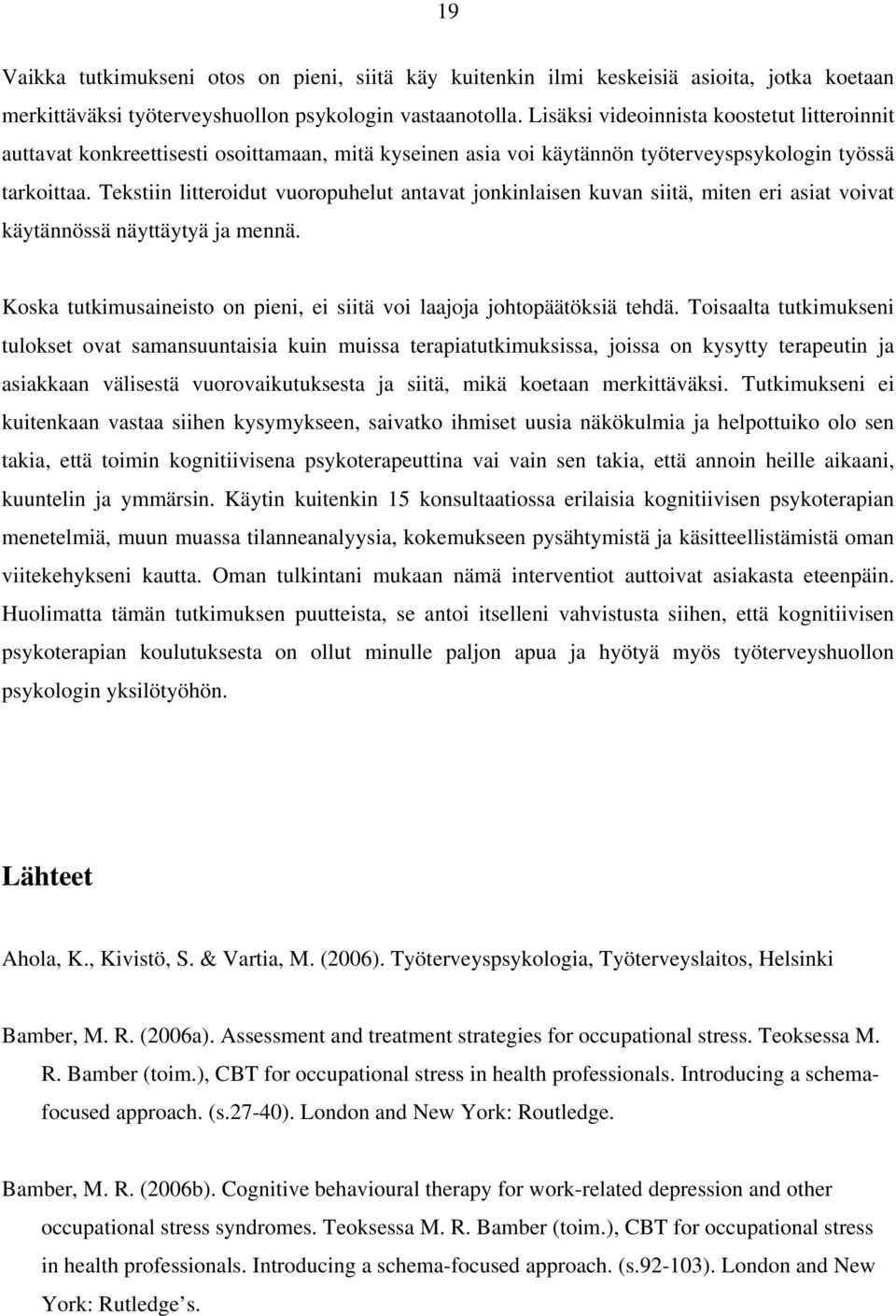 Tekstiin litteroidut vuoropuhelut antavat jonkinlaisen kuvan siitä, miten eri asiat voivat käytännössä näyttäytyä ja mennä. Koska tutkimusaineisto on pieni, ei siitä voi laajoja johtopäätöksiä tehdä.