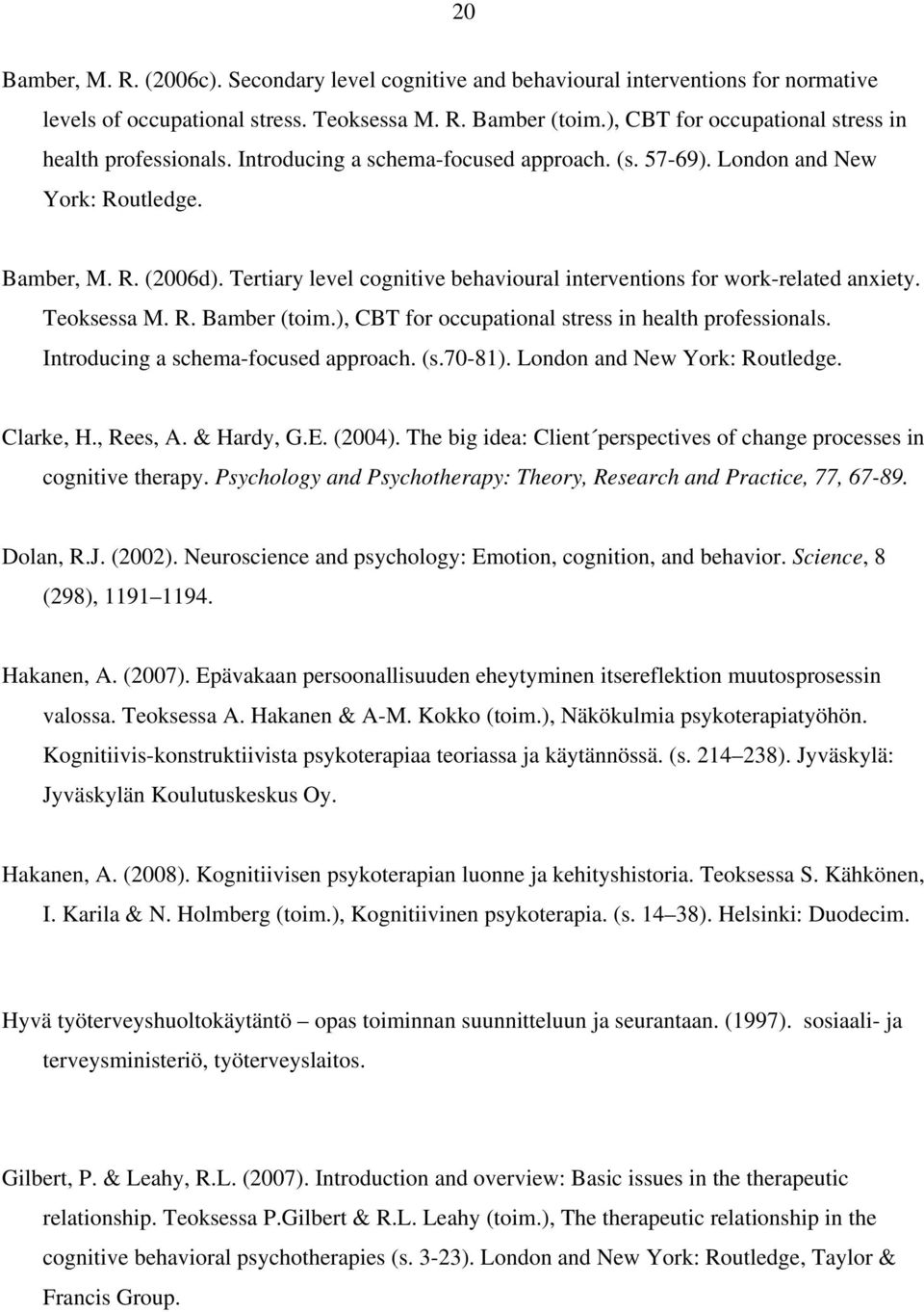 Tertiary level cognitive behavioural interventions for work-related anxiety. Teoksessa M. R. Bamber (toim.), CBT for occupational stress in health professionals. Introducing a schema-focused approach.