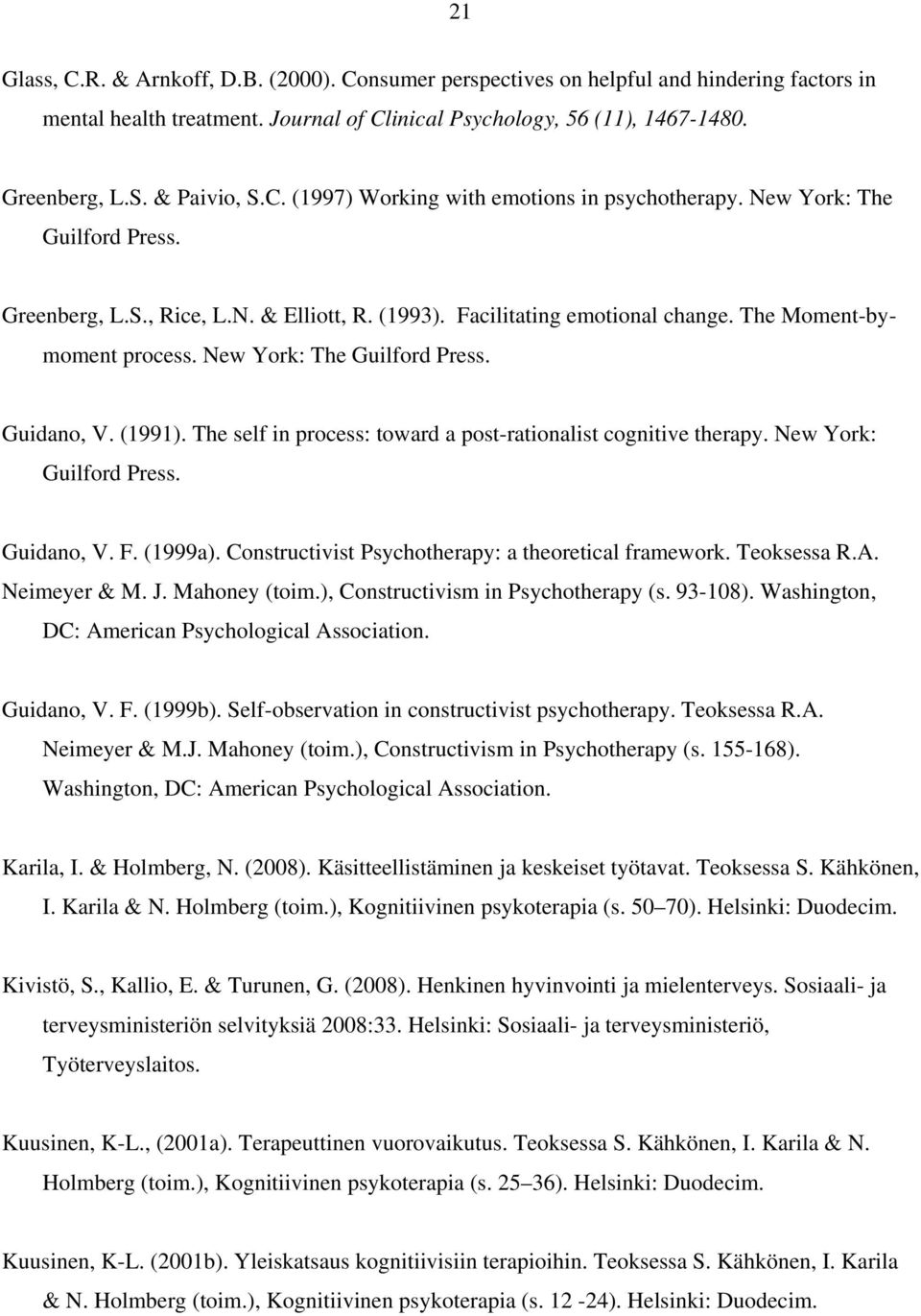 The Moment-bymoment process. New York: The Guilford Press. Guidano, V. (1991). The self in process: toward a post-rationalist cognitive therapy. New York: Guilford Press. Guidano, V. F. (1999a).