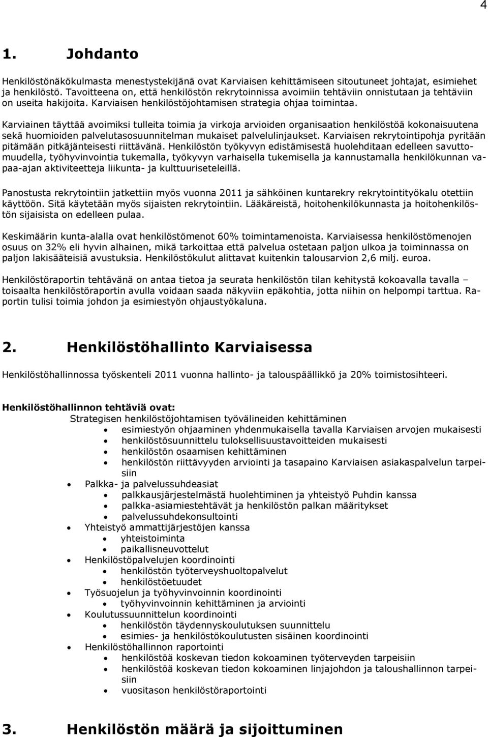 Karviainen täyttää avoimiksi tulleita toimia ja virkoja arvioiden organisaation henkilöstöä kokonaisuutena sekä huomioiden palvelutasosuunnitelman mukaiset palvelulinjaukset.