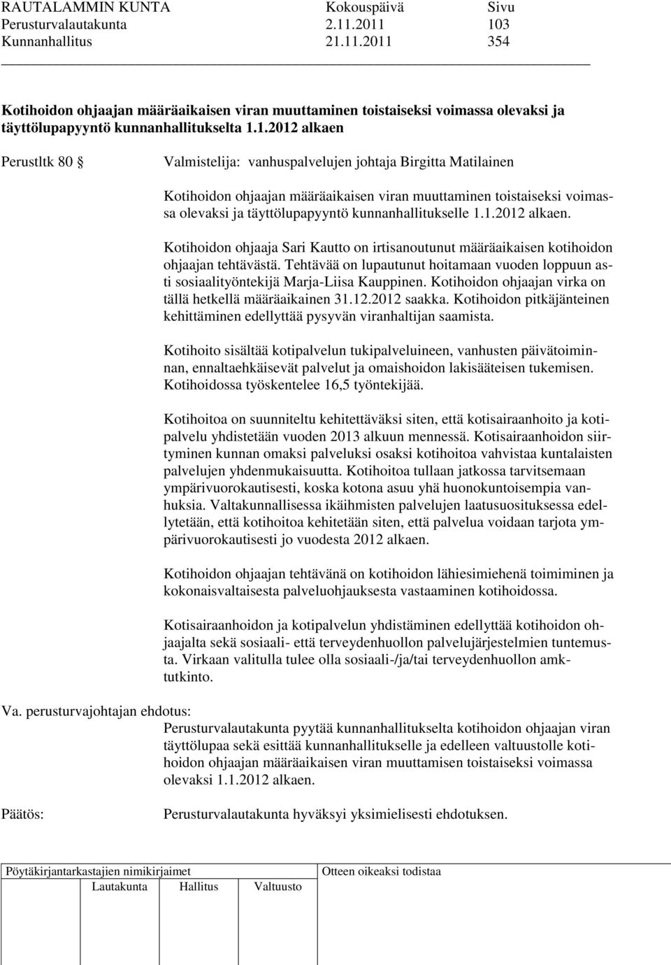 Valmistelija: vanhuspalvelujen johtaja Birgitta Matilainen Kotihoidon ohjaajan määräaikaisen viran muuttaminen toistaiseksi voimassa olevaksi ja täyttölupapyyntö kunnanhallitukselle 1.1.2012 alkaen.