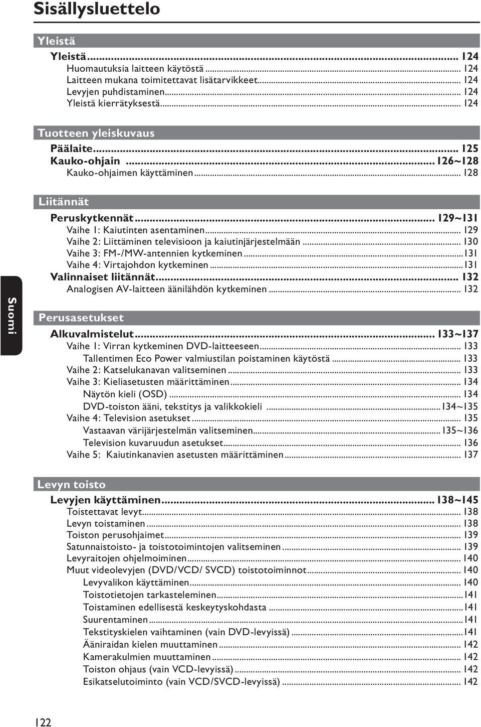 .. 129 Vaihe 2: Liittäminen televisioon ja kaiutinjärjestelmään... 130 Vaihe 3: FM-/MW-antennien kytkeminen...131 Vaihe 4: Virtajohdon kytkeminen...131 Valinnaiset liitännät.