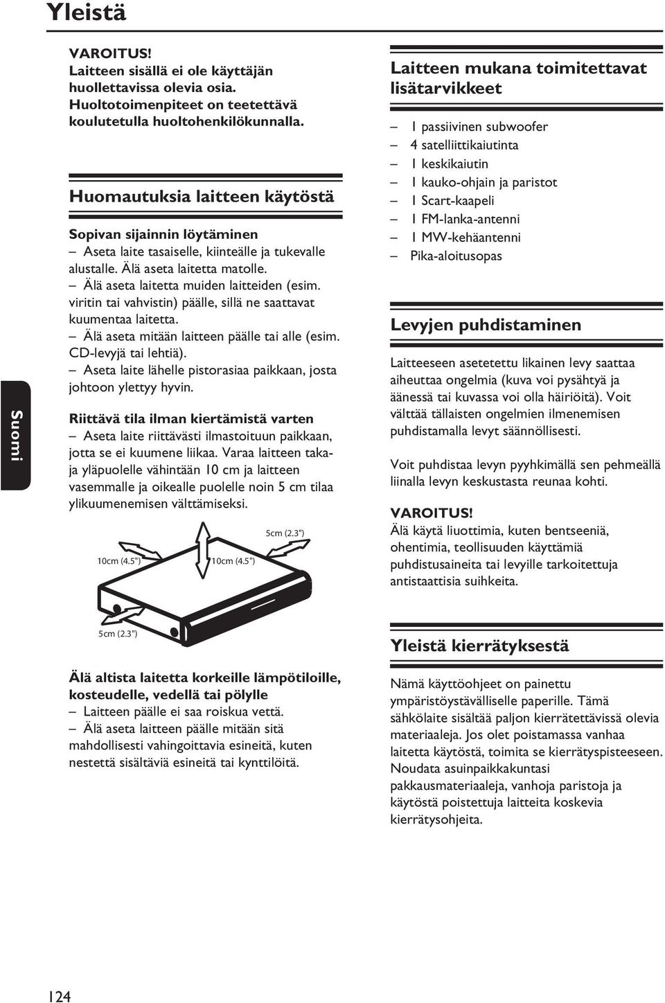 viritin tai vahvistin) päälle, sillä ne saattavat kuumentaa laitetta. Älä aseta mitään laitteen päälle tai alle (esim. CD-levyjä tai lehtiä).