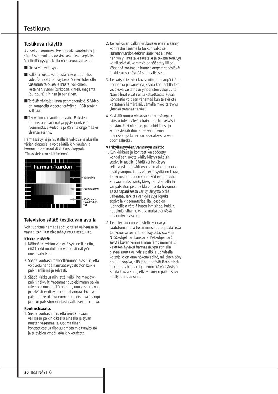 Värien tulisi olla vasemmalta oikealle musta, valkoinen, keltainen, syaani (turkoosi), vihreä, magenta (purppura), sininen ja punainen. Terävät värirajat ilman pehmenemistä.