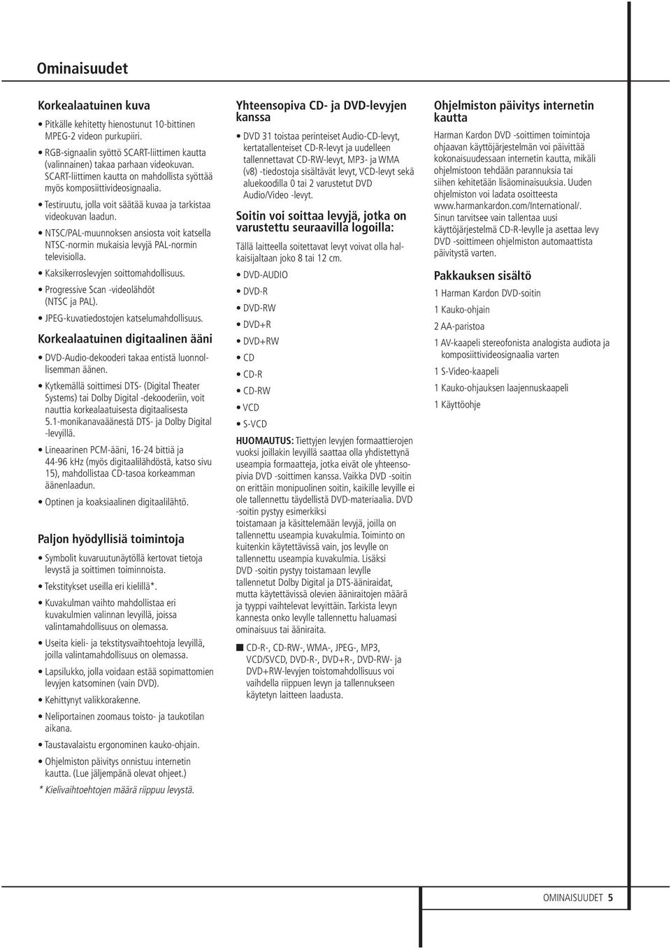 NTSC/PAL-muunnoksen ansiosta voit katsella NTSC-normin mukaisia levyjä PAL-normin televisiolla. Kaksikerroslevyjen soittomahdollisuus. Progressive Scan -videolähdöt (NTSC ja PAL).