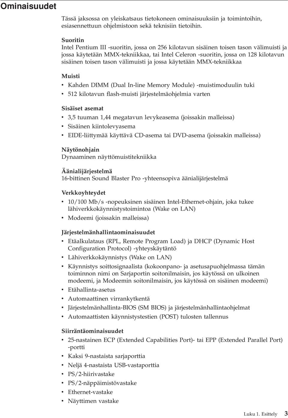 tason välimuisti ja jossa käytetään MMX-tekniikkaa Muisti v Kahden DIMM (Dual In-line Memory Module) -muistimoduulin tuki v 512 kilotavun flash-muisti järjestelmäohjelmia varten Sisäiset asemat v 3,5