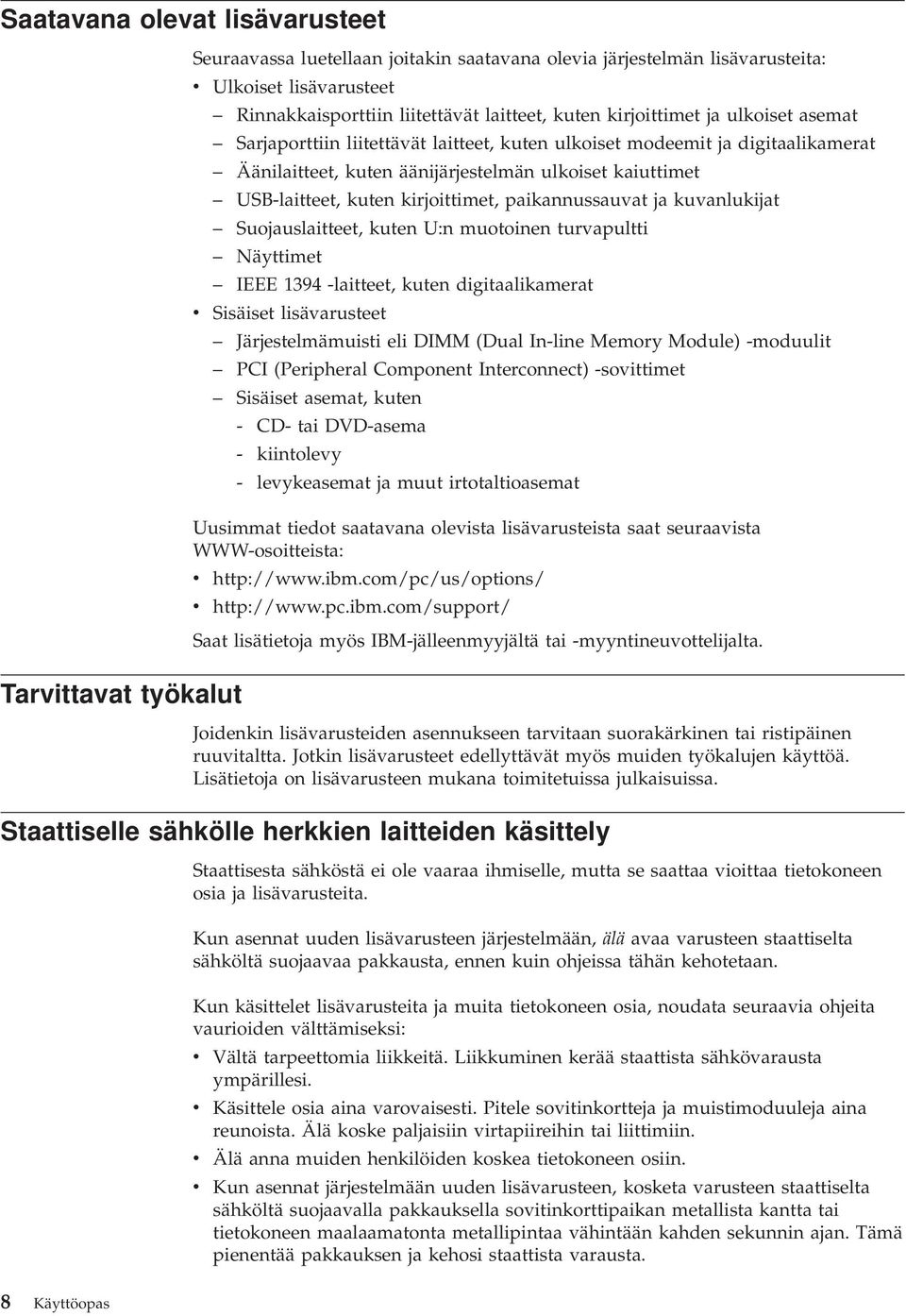 kirjoittimet, paikannussauvat ja kuvanlukijat Suojauslaitteet, kuten U:n muotoinen turvapultti Näyttimet IEEE 1394 -laitteet, kuten digitaalikamerat v Sisäiset lisävarusteet Järjestelmämuisti eli