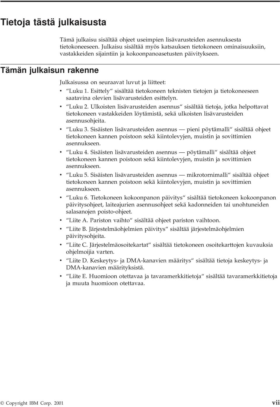 Esittely sisältää tietokoneen teknisten tietojen ja tietokoneeseen saatavina olevien lisävarusteiden esittelyn. v Luku 2.