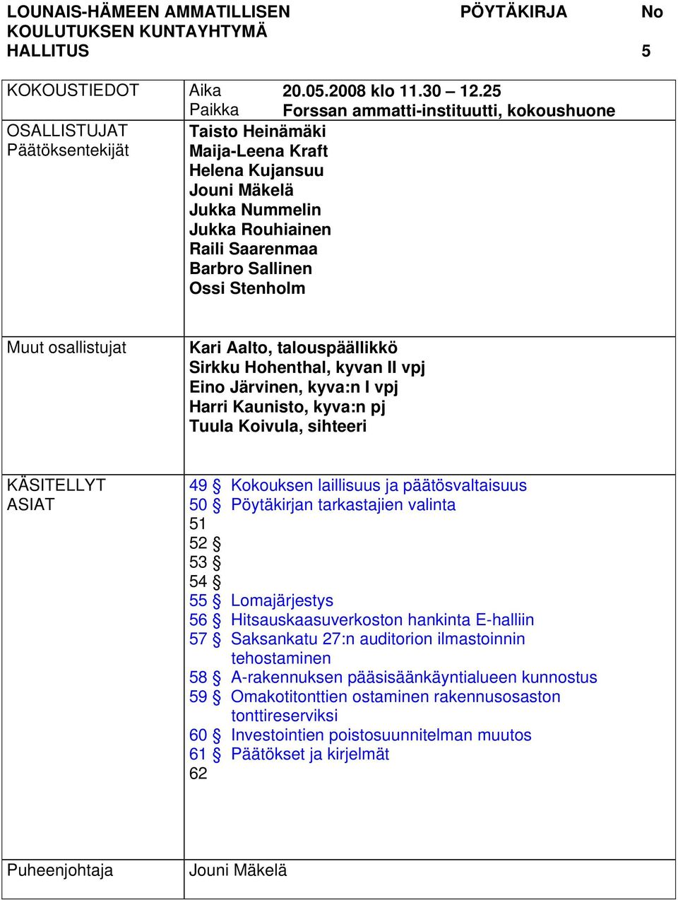 osallistujat Kari Aalto, talouspäällikkö Sirkku Hohenthal, kyvan II vpj Eino Järvinen, kyva:n I vpj Harri Kaunisto, kyva:n pj Tuula Koivula, sihteeri KÄSITELLYT ASIAT 49 Kokouksen laillisuus ja