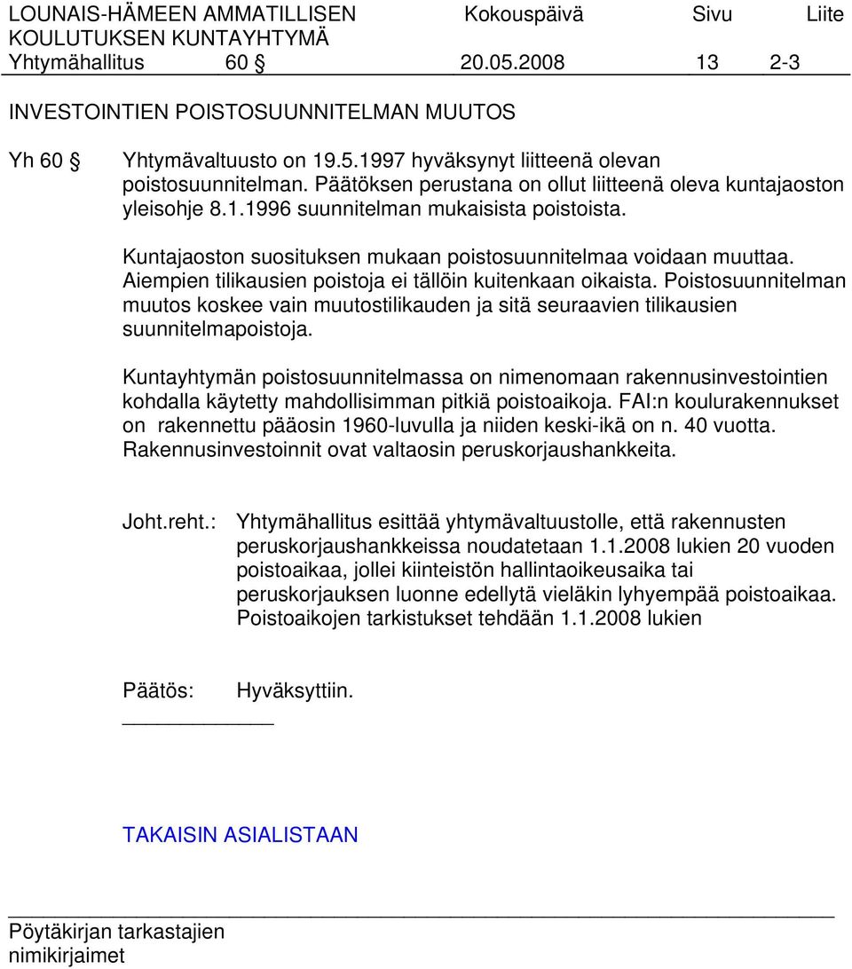Aiempien tilikausien poistoja ei tällöin kuitenkaan oikaista. Poistosuunnitelman muutos koskee vain muutostilikauden ja sitä seuraavien tilikausien suunnitelmapoistoja.