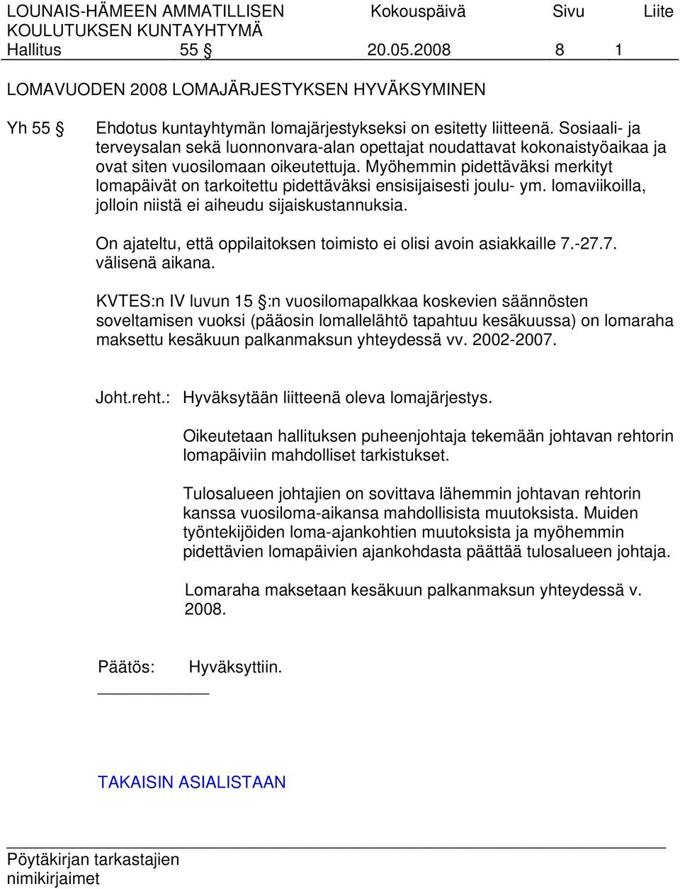 Myöhemmin pidettäväksi merkityt lomapäivät on tarkoitettu pidettäväksi ensisijaisesti joulu- ym. lomaviikoilla, jolloin niistä ei aiheudu sijaiskustannuksia.