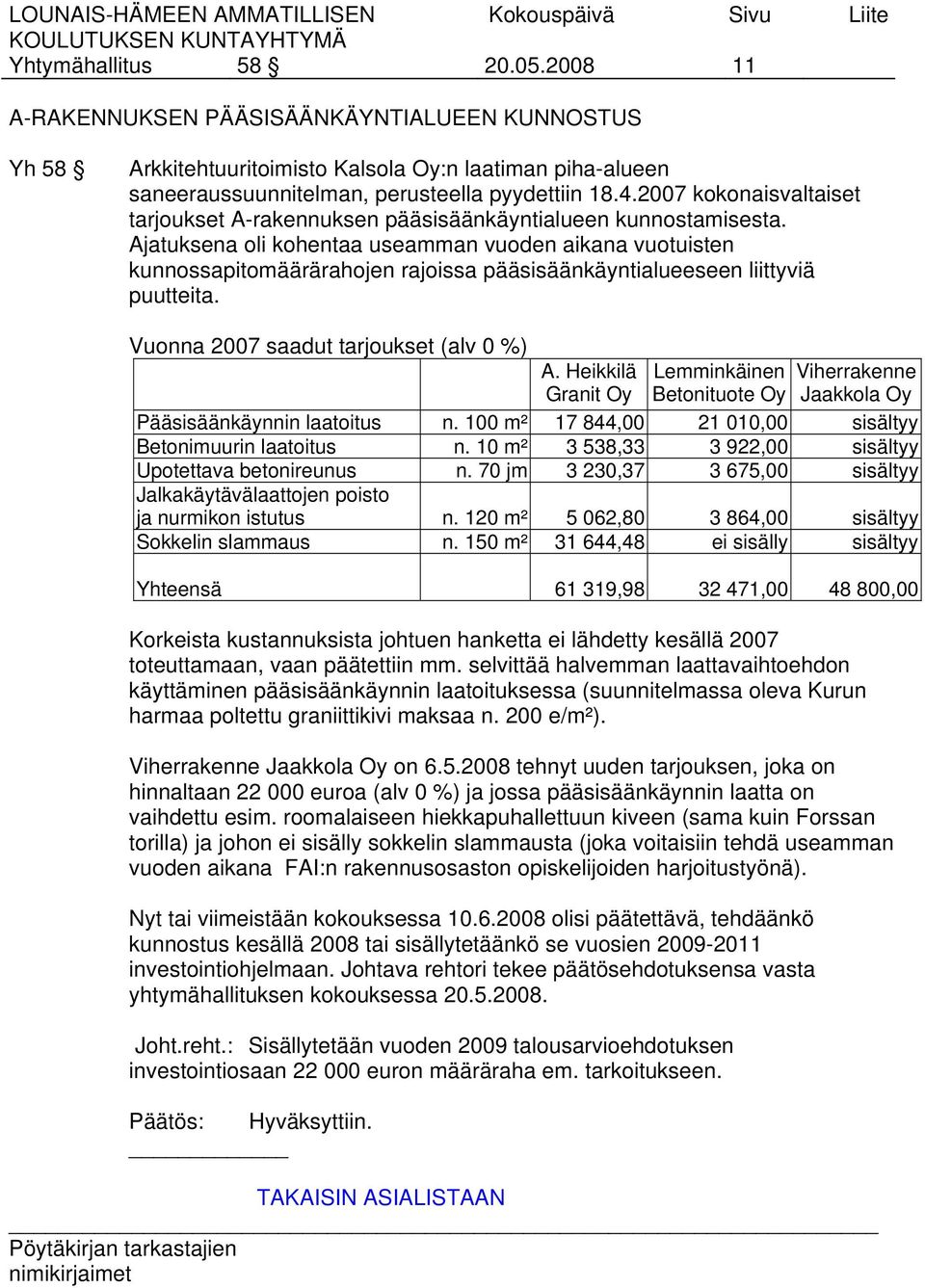 Ajatuksena oli kohentaa useamman vuoden aikana vuotuisten kunnossapitomäärärahojen rajoissa pääsisäänkäyntialueeseen liittyviä puutteita. Vuonna 2007 saadut tarjoukset (alv 0 %) A.