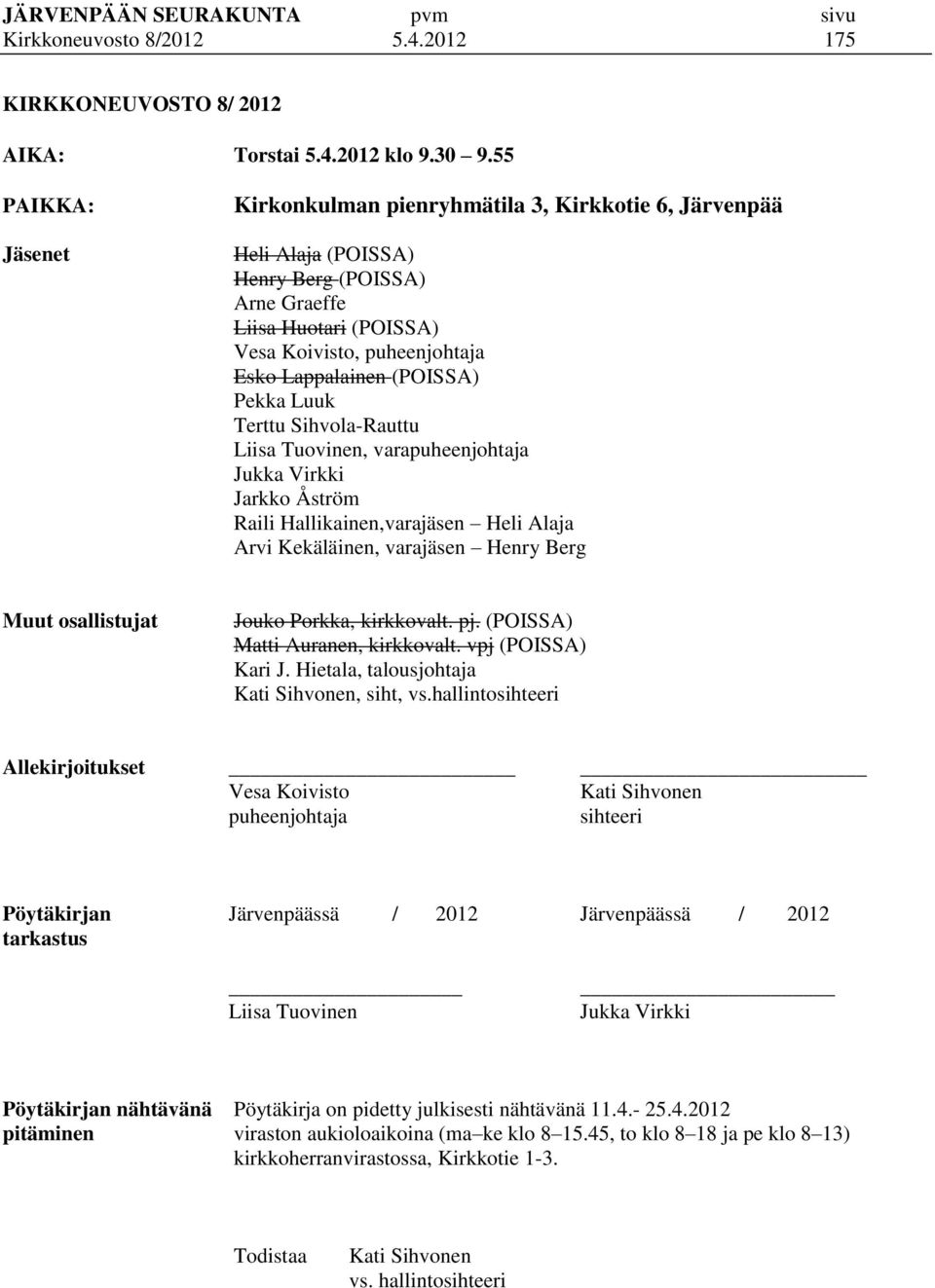 (POISSA) Pekka Luuk Terttu Sihvola-Rauttu Liisa Tuovinen, varapuheenjohtaja Jukka Virkki Jarkko Åström Raili Hallikainen,varajäsen Heli Alaja Arvi Kekäläinen, varajäsen Henry Berg Muut osallistujat