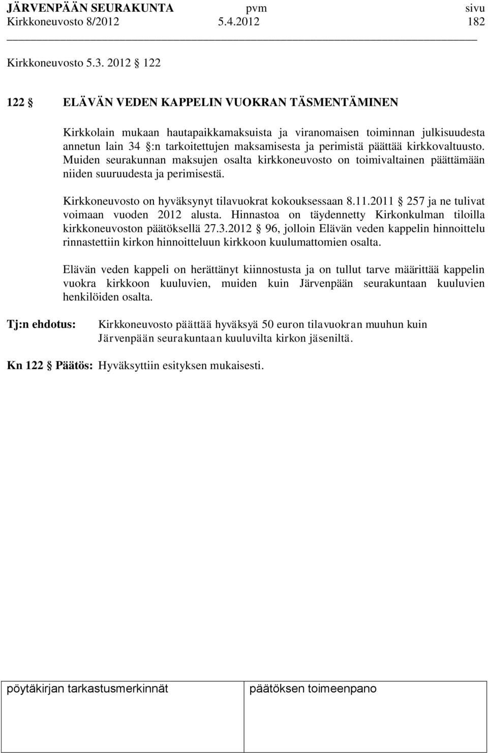 päättää kirkkovaltuusto. Muiden seurakunnan maksujen osalta kirkkoneuvosto on toimivaltainen päättämään niiden suuruudesta ja perimisestä. Kirkkoneuvosto on hyväksynyt tilavuokrat kokouksessaan 8.11.