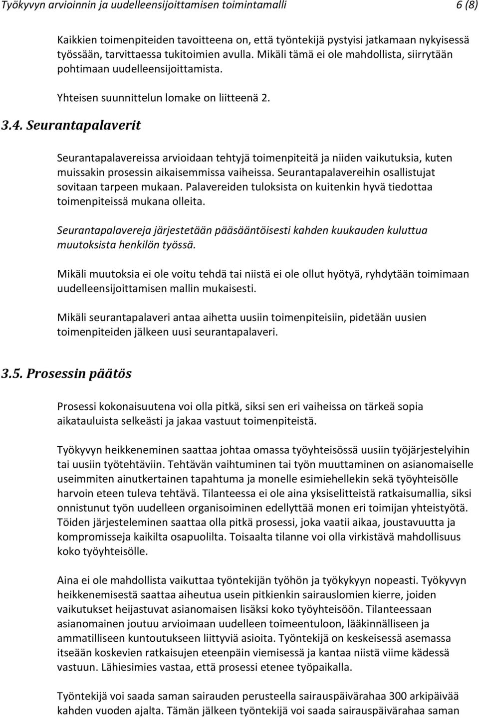 Seurantapalaverit Seurantapalavereissa arvioidaan tehtyjä toimenpiteitä ja niiden vaikutuksia, kuten muissakin prosessin aikaisemmissa vaiheissa.