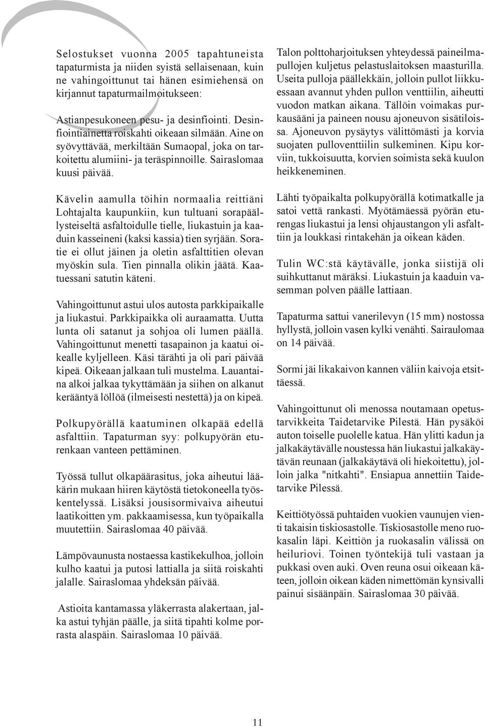 Kävelin aamulla töihin normaalia reittiäni Lohtajalta kaupunkiin, kun tultuani sorapäällysteiseltä asfaltoidulle tielle, liukastuin ja kaaduin kasseineni (kaksi kassia) tien syrjään.
