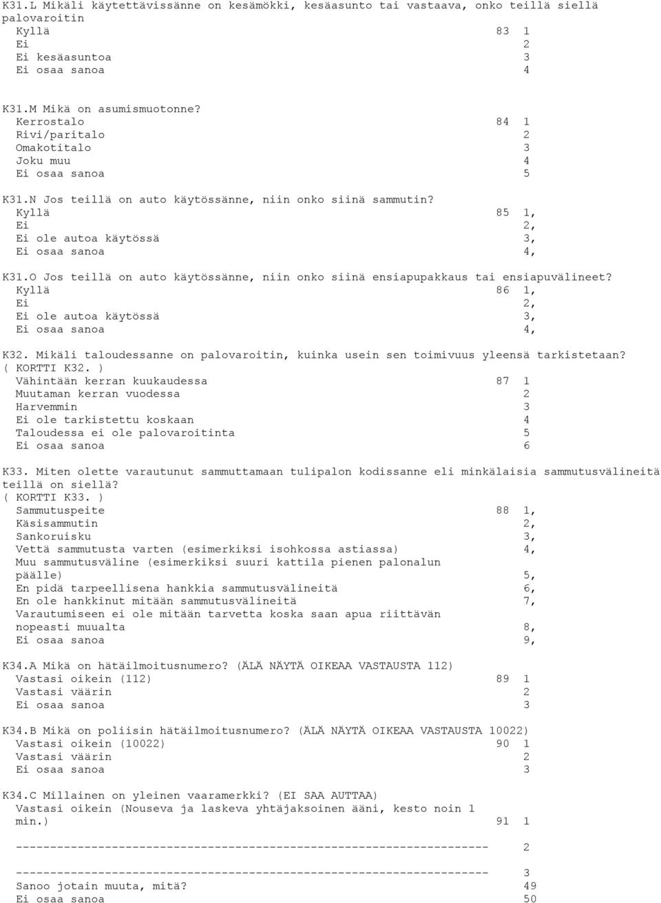 O Jos teillä on auto käytössänne, niin onko siinä ensiapupakkaus tai ensiapuvälineet? Kyllä 86 1,, Ei ole autoa käytössä 3, Ei osaa sanoa 4, K32.