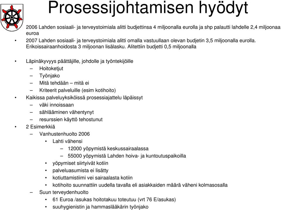 Alitettiin budjetti 0,5 miljoonalla Läpinäkyvyys päättäjille, johdolle ja työntekijöille Hoitoketjut Työnjako Mitä tehdään mitä ei Kriteerit palveluille (esim kotihoito) Kaikissa palveluyksiköissä