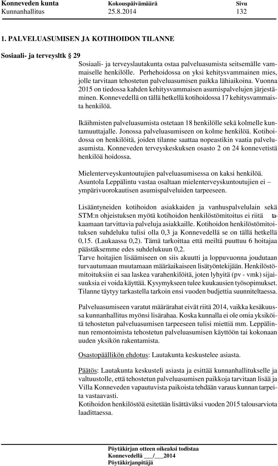 Konnevedellä on tällä hetkellä kotihoidossa 17 kehitysvammaista henkilöä. Ikäihmisten palveluasumista ostetaan 18 henkilölle sekä kolmelle kuntamuuttajalle. Jonossa palveluasumiseen on kolme henkilöä.