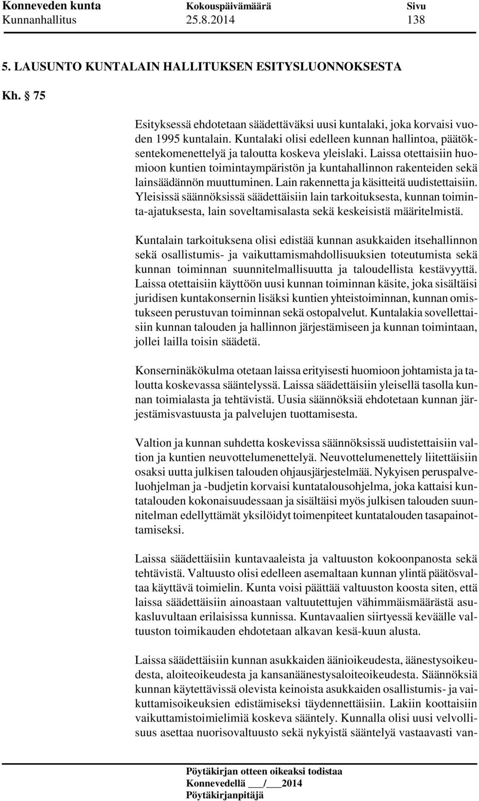 Laissa otettaisiin huomioon kuntien toimintaympäristön ja kuntahallinnon rakenteiden sekä lainsäädännön muuttuminen. Lain rakennetta ja käsitteitä uudistettaisiin.