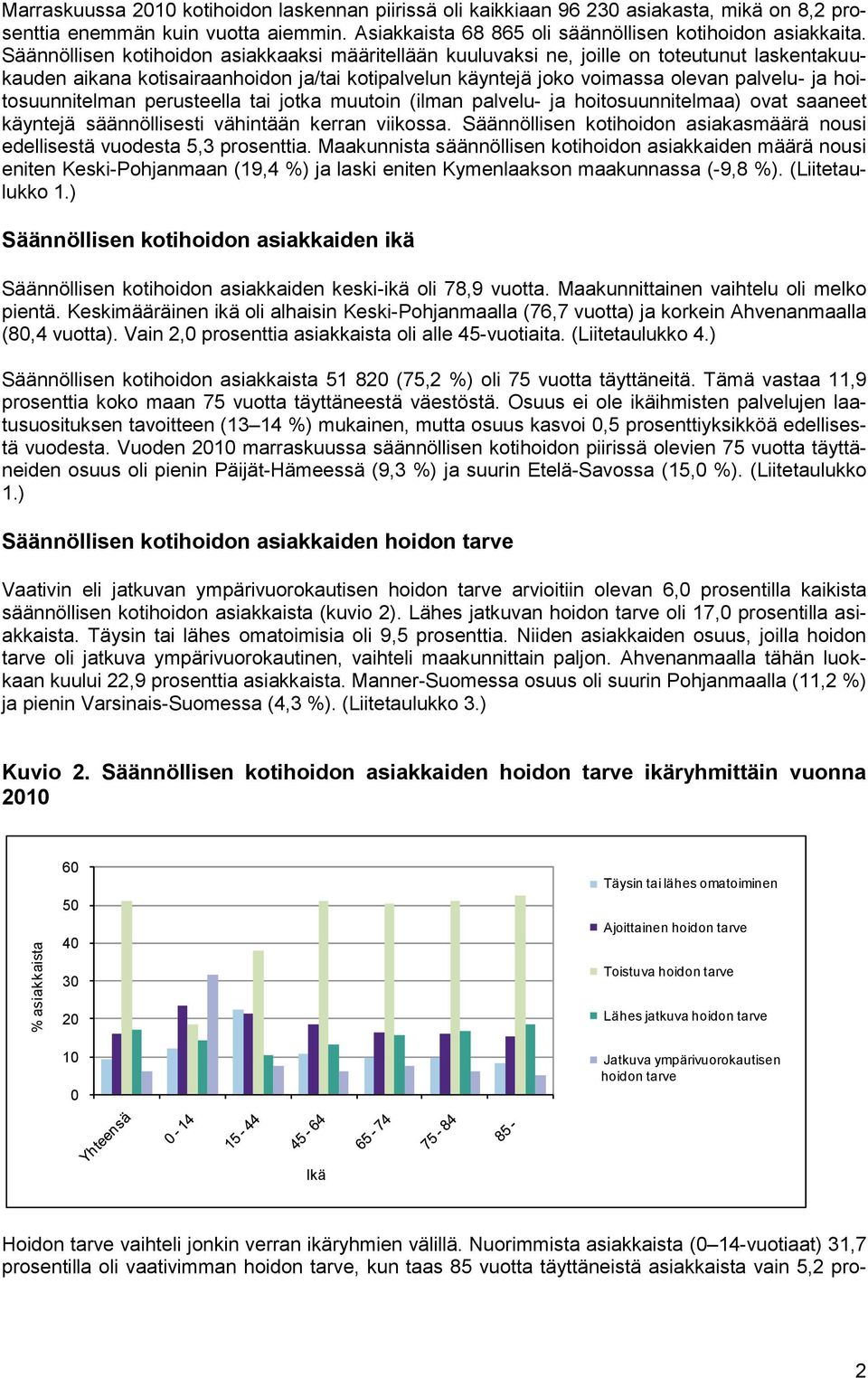 Säännöllisen kotihoidon asiakkaaksi määritellään kuuluvaksi ne, joille on toteutunut laskentakuukauden aikana kotisairaanhoidon ja/tai kotipalvelun käyntejä joko voimassa olevan palvelu- ja