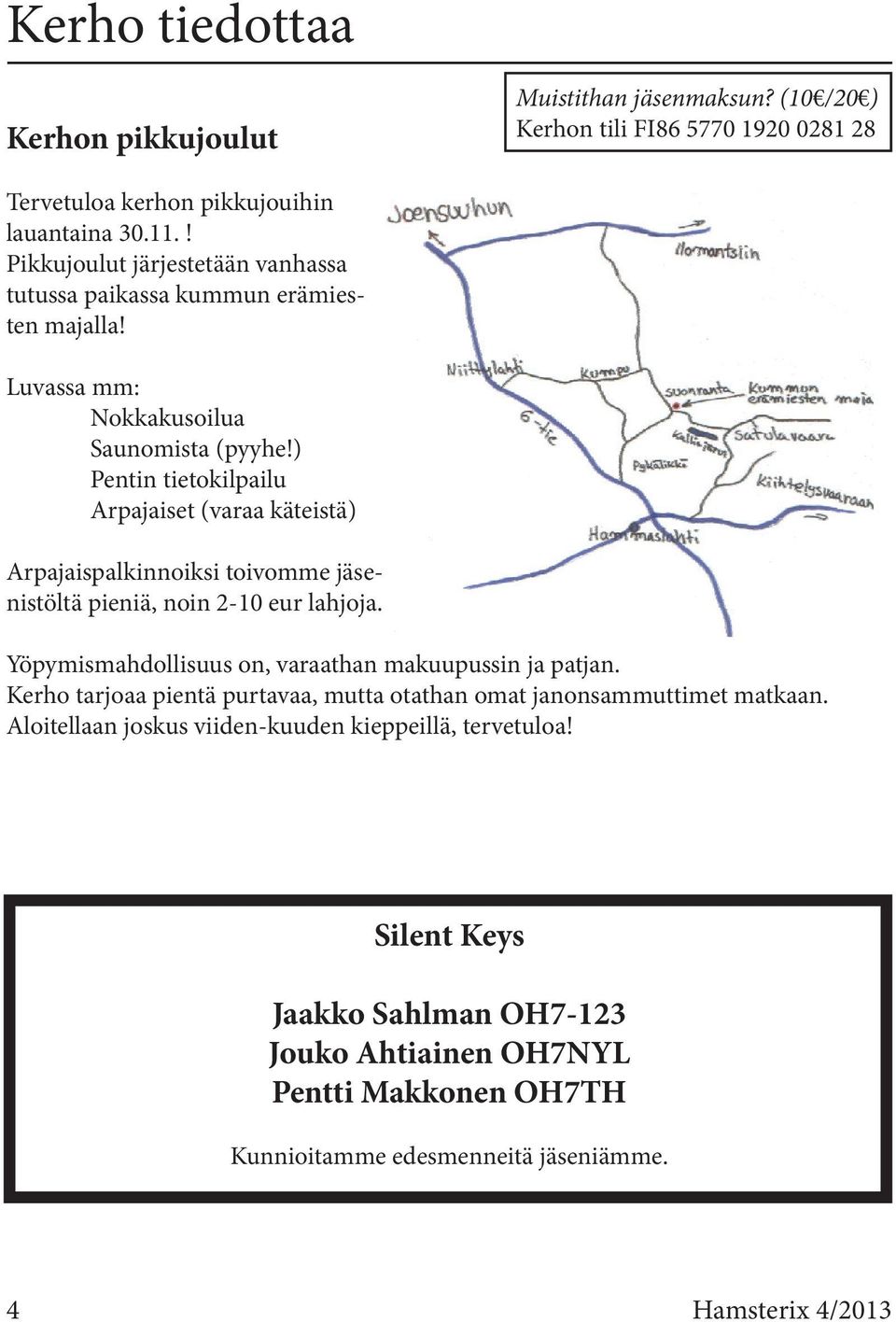 ) Pentin tietokilpailu Arpajaiset (varaa käteistä) Arpajaispalkinnoiksi toivomme jäsenistöltä pieniä, noin 2-10 eur lahjoja. Yöpymismahdollisuus on, varaathan makuupussin ja patjan.