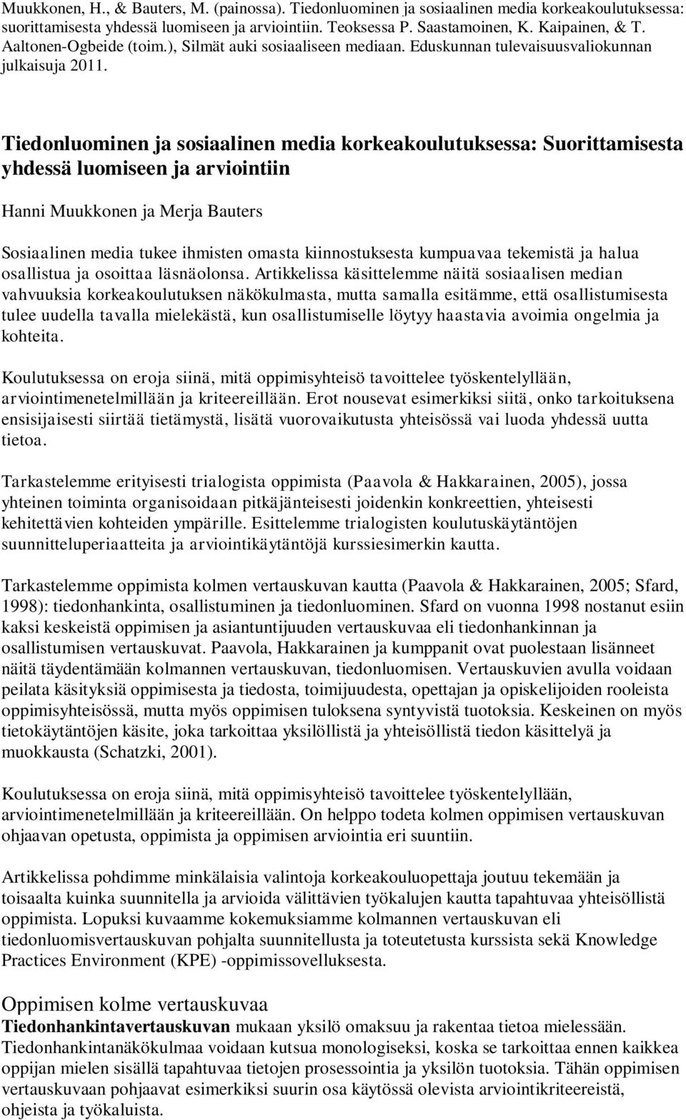 Tiedonluominen ja sosiaalinen media korkeakoulutuksessa: Suorittamisesta yhdessä luomiseen ja arviointiin Hanni Muukkonen ja Merja Bauters Sosiaalinen media tukee ihmisten omasta kiinnostuksesta