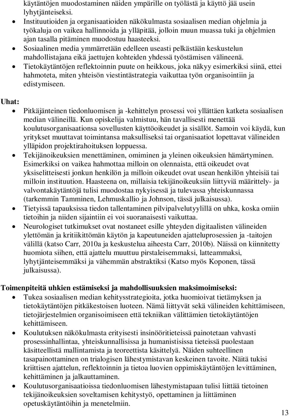 haasteeksi. Sosiaalinen media ymmärretään edelleen useasti pelkästään keskustelun mahdollistajana eikä jaettujen kohteiden yhdessä työstämisen välineenä.