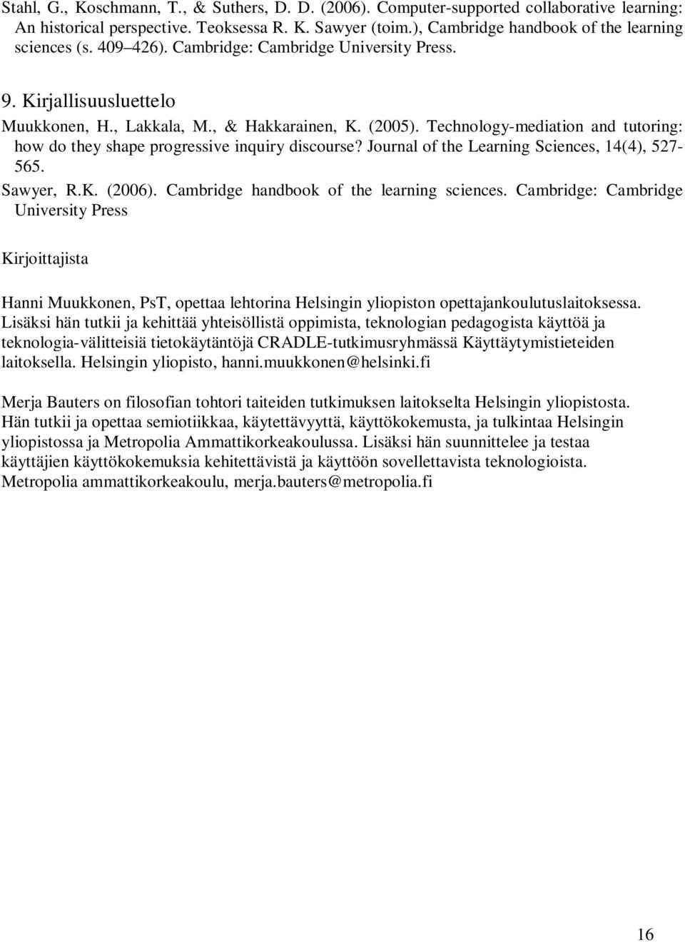 Technology-mediation and tutoring: how do they shape progressive inquiry discourse? Journal of the Learning Sciences, 14(4), 527-565. Sawyer, R.K. (2006). Cambridge handbook of the learning sciences.