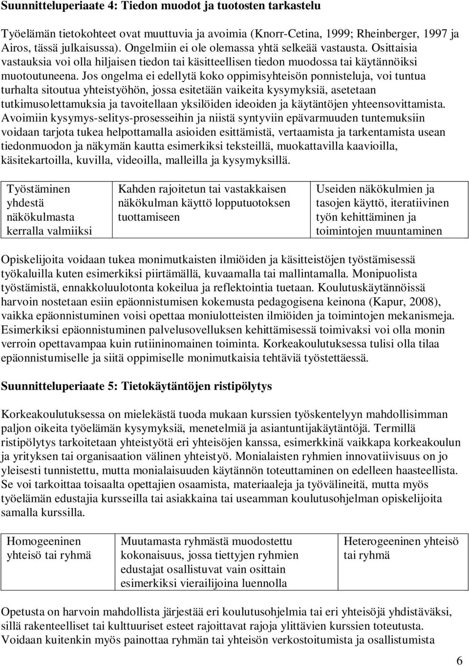 Jos ongelma ei edellytä koko oppimisyhteisön ponnisteluja, voi tuntua turhalta sitoutua yhteistyöhön, jossa esitetään vaikeita kysymyksiä, asetetaan tutkimusolettamuksia ja tavoitellaan yksilöiden