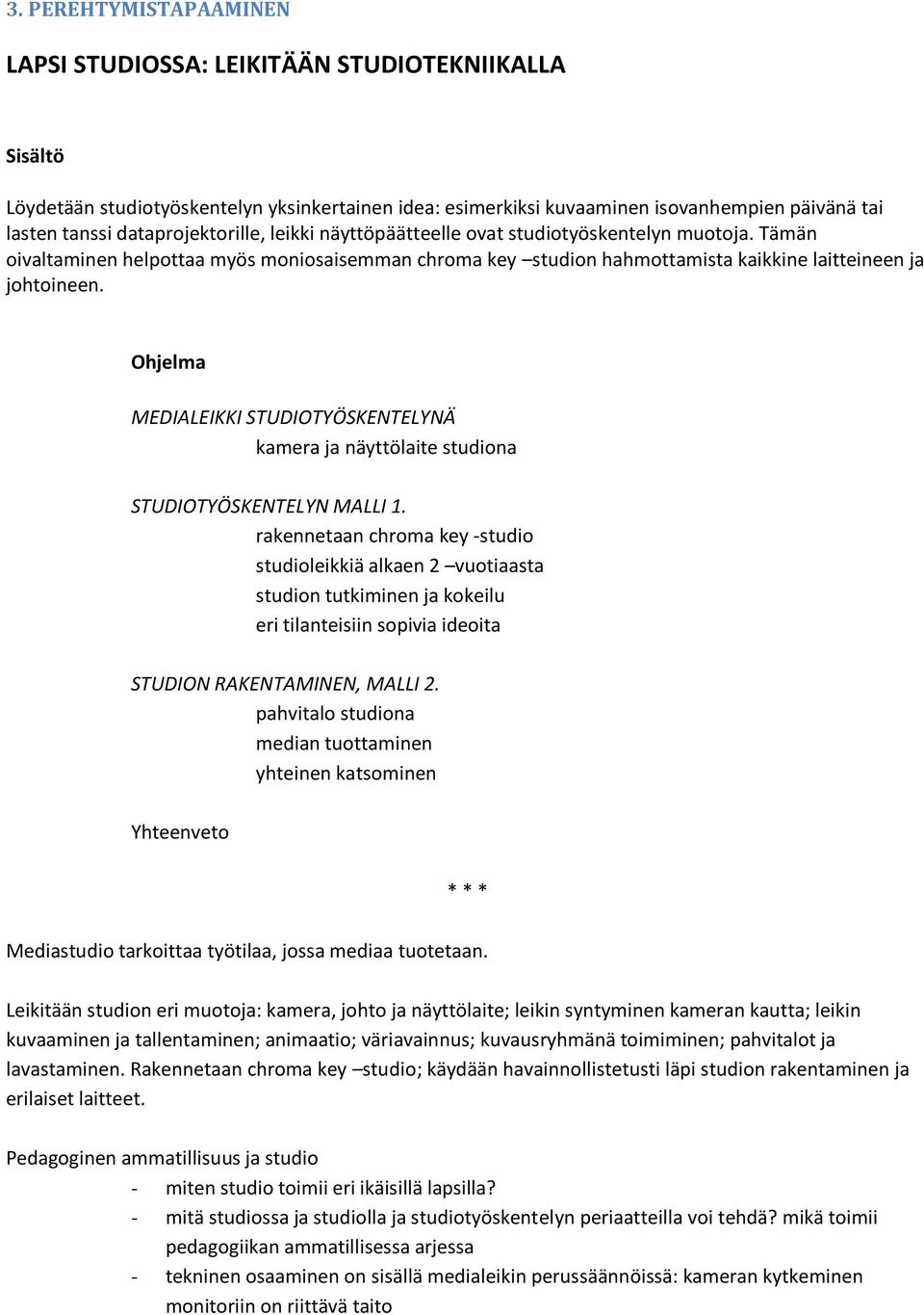 Ohjelma MEDIALEIKKI STUDIOTYÖSKENTELYNÄ kamera ja näyttölaite studiona STUDIOTYÖSKENTELYN MALLI 1.