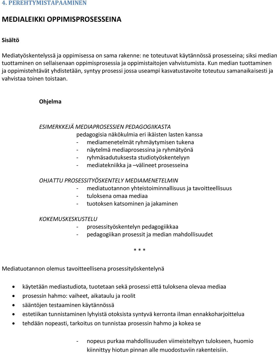 Kun median tuottaminen ja oppimistehtävät yhdistetään, syntyy prosessi jossa useampi kasvatustavoite toteutuu samanaikaisesti ja vahvistaa toinen toistaan.