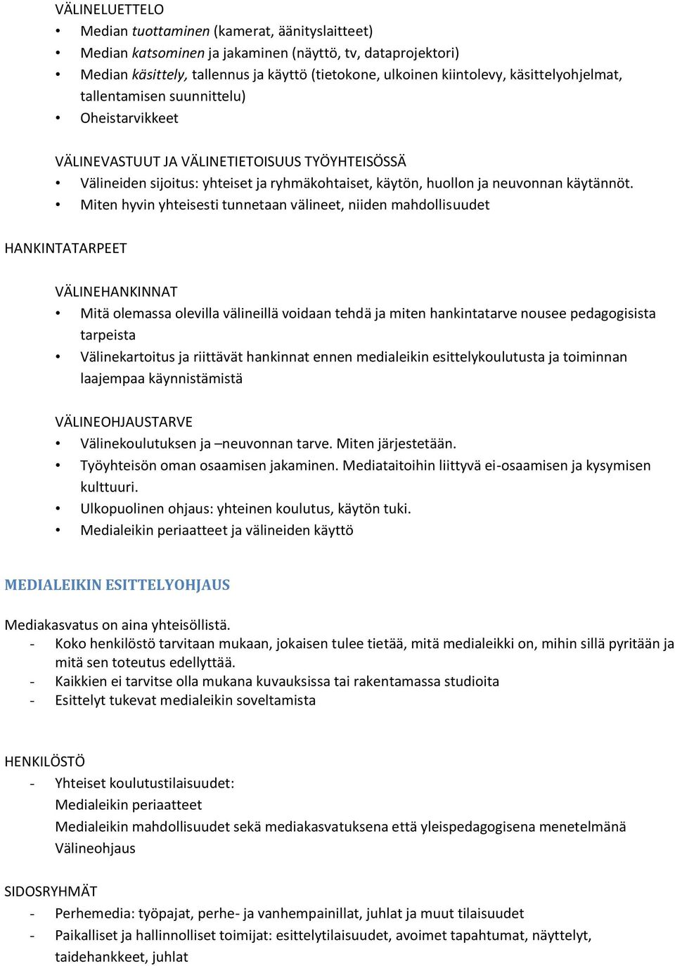 Miten hyvin yhteisesti tunnetaan välineet, niiden mahdollisuudet HANKINTATARPEET VÄLINEHANKINNAT Mitä olemassa olevilla välineillä voidaan tehdä ja miten hankintatarve nousee pedagogisista tarpeista