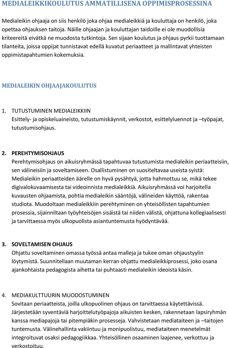 Sen sijaan koulutus ja ohjaus pyrkii tuottamaan tilanteita, joissa oppijat tunnistavat edellä kuvatut periaatteet ja mallintavat yhteisten oppimistapahtumien kokemuksia. MEDIALEIKIN OHJAAJAKOULUTUS 1.